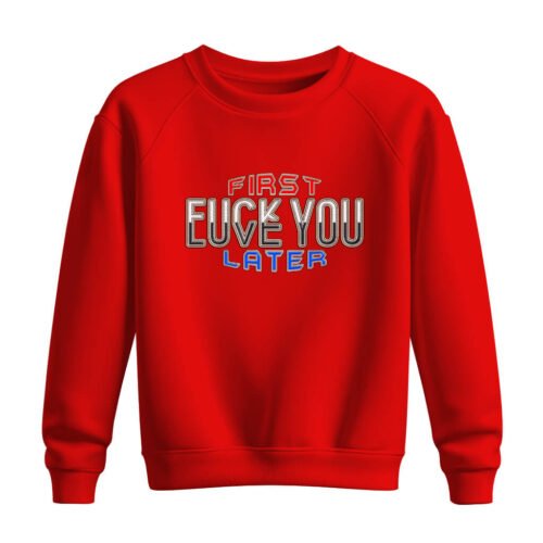 DTG / DTF Print On Demand Sweatshirt First Fuck You, Love You Later