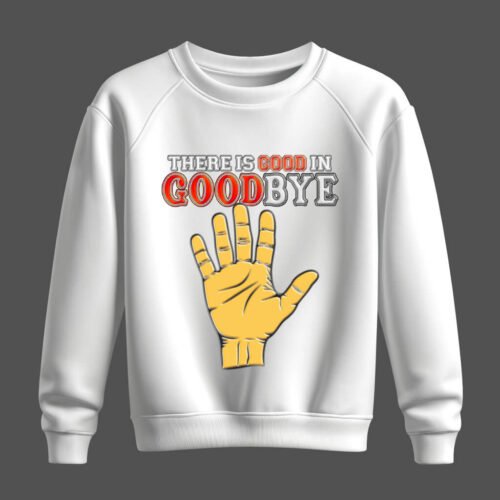 DTG / DTF Print On Demand Sweatshirt There Is Good In Goodbye (2)