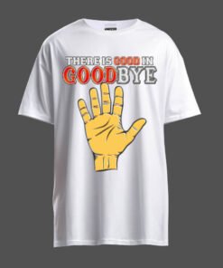 DTG / DTF Print On Demand T-Shirt There Is Good In Goodbye (2)